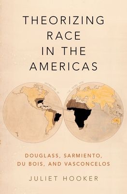 Theorizing Race in the Americas : Douglass, Sarmiento, Du Bois, and Vasconcelos