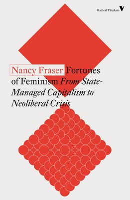 Fortunes of Feminism : From State-Managed Capitalism to Neoliberal Crisis