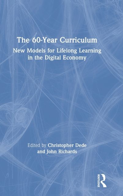 The 60-Year Curriculum : New Models for Lifelong Learning in the Digital Economy