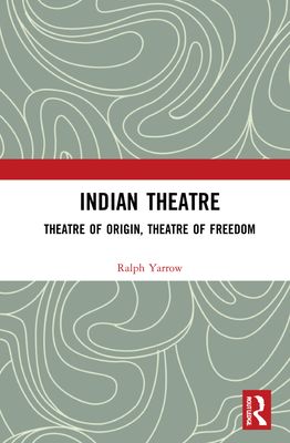 Indian Theatre : Theatre of Origin, Theatre of Freedom