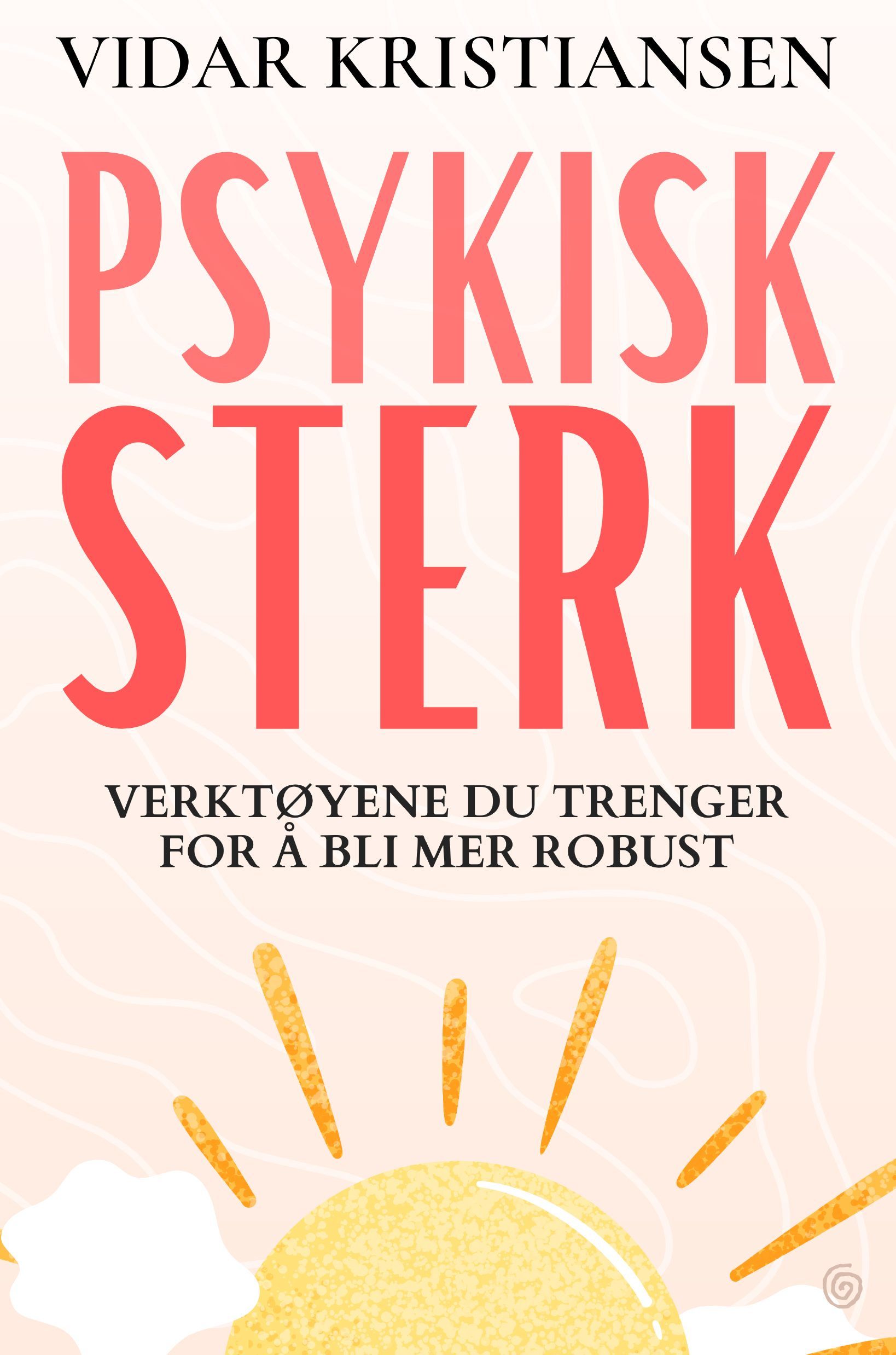 Psykisk sterk : verktøyene du trenger for å bli mer robust