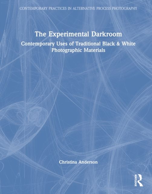 The Experimental Darkroom : Contemporary Uses of Traditional Black & White Photographic Materials