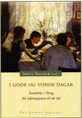 I gode og vonde dagar : familieliv i Noreg frå reformasjonen til vår tid