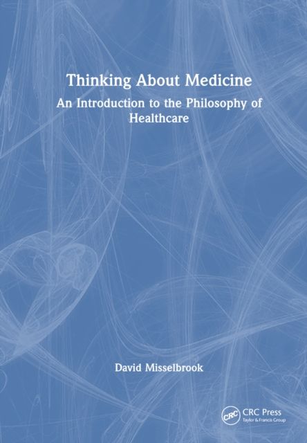 Thinking About Medicine : An Introduction to the Philosophy of Healthcare