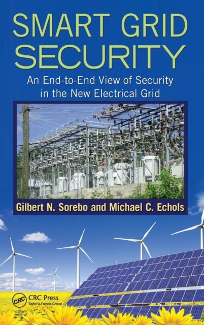 Smart Grid Security : An End-to-End View of Security in the New Electrical Grid