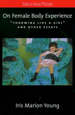 On Female Body Experience : Throwing Like a Girl and Other Essays
