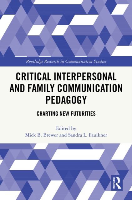 Critical Interpersonal and Family Communication Pedagogy : Charting New Futurities