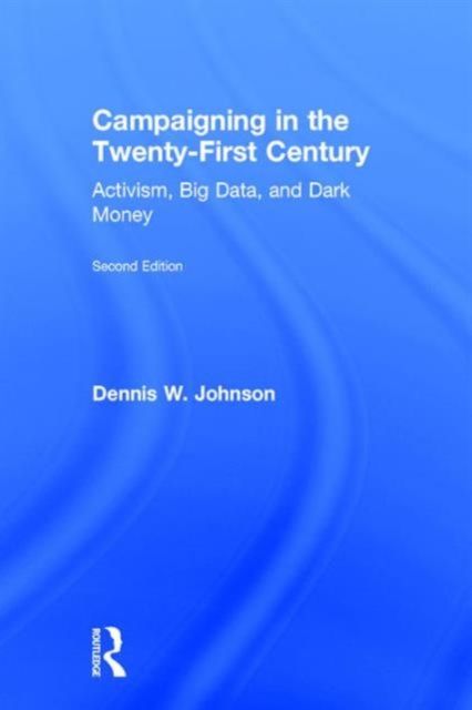 Campaigning in the Twenty-First Century : Activism, Big Data, and Dark Money