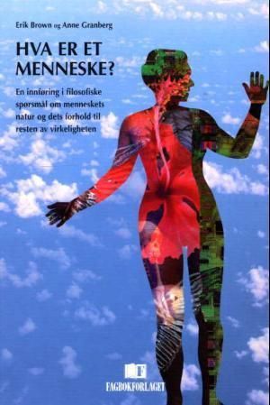 Hva er et menneske? : en innføring i filosofiske spørsmål om menneskets natur