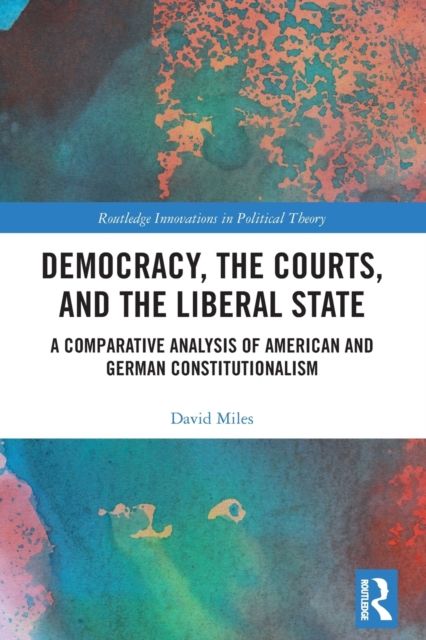 Democracy, the Courts, and the Liberal State : A Comparative Analysis of American and German Constitutionalism