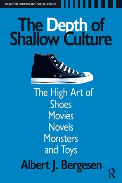 Depth of Shallow Culture : The High Art of Shoes, Movies, Novels, Monsters, and Toys