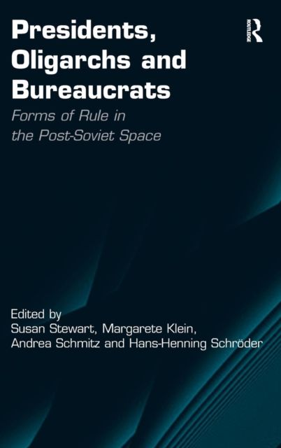 Presidents, Oligarchs and Bureaucrats : Forms of Rule in the Post-Soviet Space