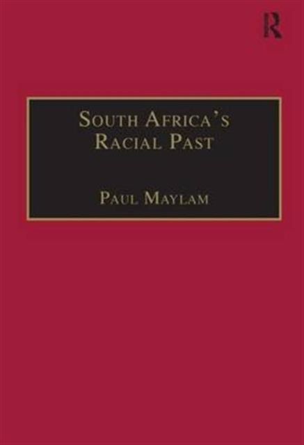 South Africa's Racial Past : The History and Historiography of Racism, Segregation, and Apartheid