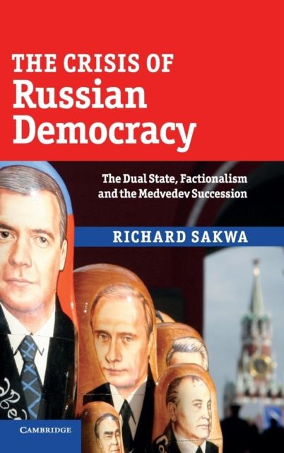 The Crisis of Russian Democracy : The Dual State, Factionalism and the Medvedev Succession