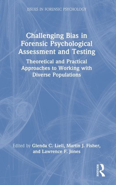 Challenging Bias in Forensic Psychological Assessment and Testing : Theoretical and Practical Approaches to Working with Diverse Populations