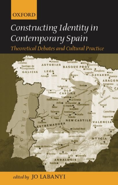 Constructing Identity in Twentieth-Century Spain : Theoretical Debates and Cultural Practice