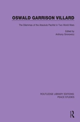 Oswald Garrison Villard : The Dilemmas of the Absolute Pacifist in Two World Wars