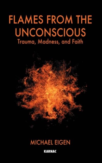 Flames from the Unconscious : Trauma, Madness, and Faith