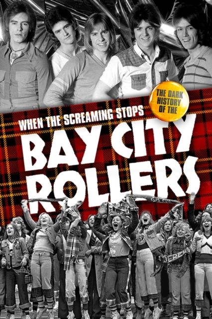 When the Screaming Stops : The Dark History of the Bay City Rollers