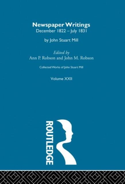 Collected Works of John Stuart Mill : XXII. Newspaper Writings Vol A