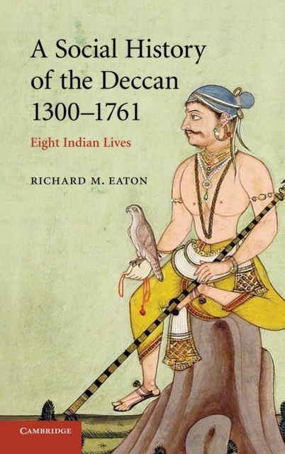 A Social History of the Deccan, 1300–1761 : Eight Indian Lives