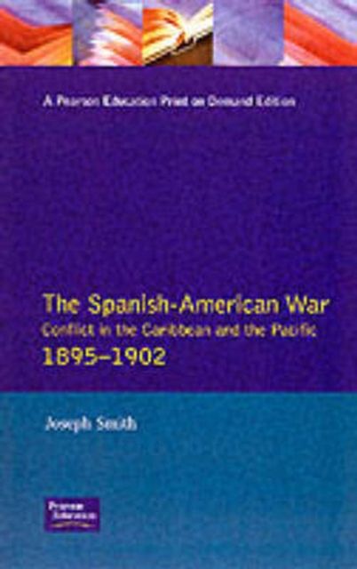 The Spanish-American War 1895-1902 : Conflict in the Caribbean and the Pacific