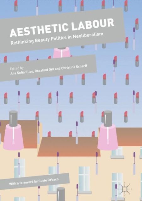 Aesthetic Labour : Rethinking Beauty Politics in Neoliberalism
