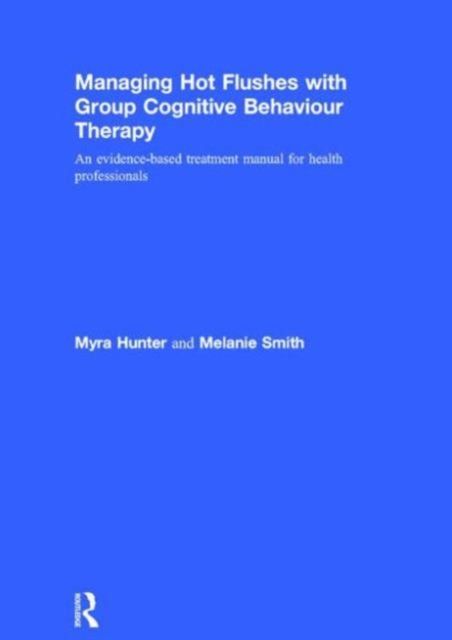Managing Hot Flushes with Group Cognitive Behaviour Therapy : An evidence-based treatment manual for health professionals
