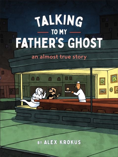 Talking to My Father's Ghost : An Almost True Story