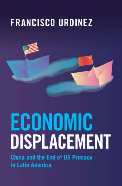 Economic Displacement : China and the End of US Primacy in Latin America