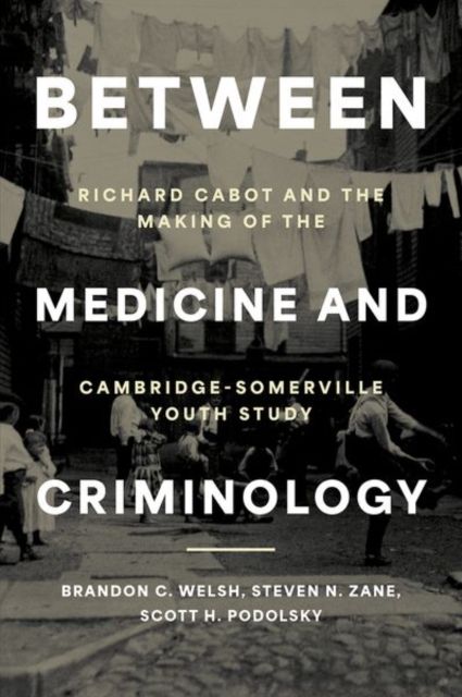 Between Medicine and Criminology : Richard Cabot and the Making of the Cambridge-Somerville Youth Study
