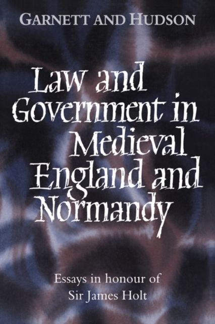 Law and Government in Medieval England and Normandy : Essays in Honour of Sir James Holt