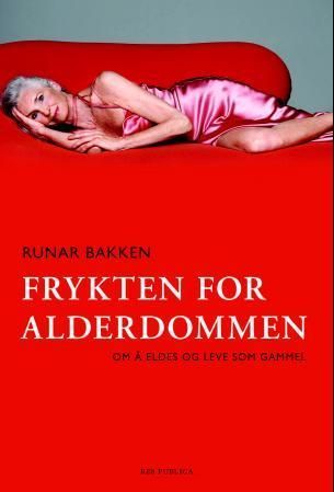 Frykten for alderdommen : om å eldes og leve som gammel