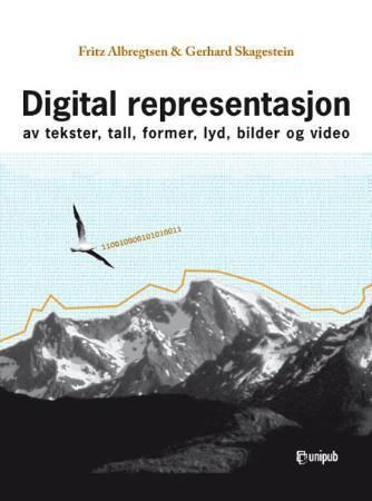 Digital representasjon : av tekster, tall, former, lyd, bilder og video