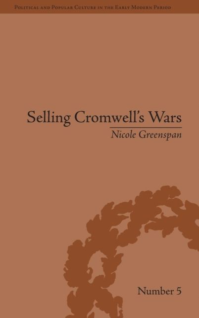 Selling Cromwell's Wars : Media, Empire and Godly Warfare, 1650–1658