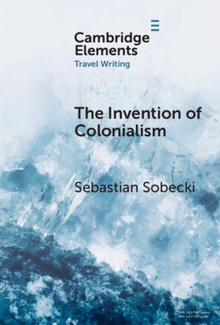 The Invention of Colonialism : Richard Hakluyt and Medieval Travel Writing