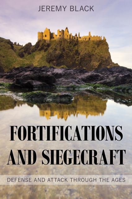 Fortifications and Siegecraft : Defense and Attack through the Ages