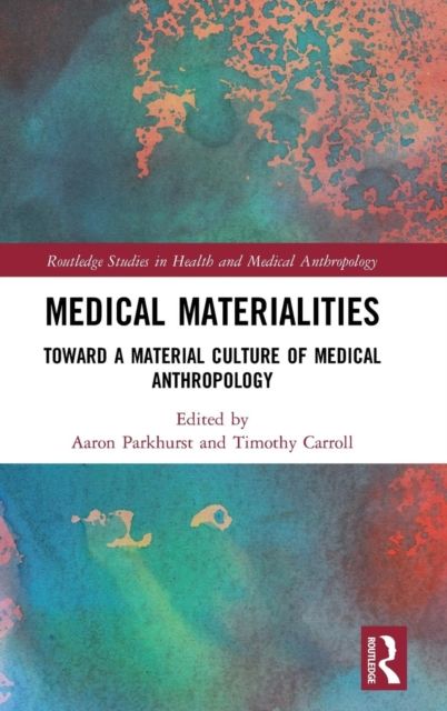 Medical Materialities : Toward a Material Culture of Medical Anthropology