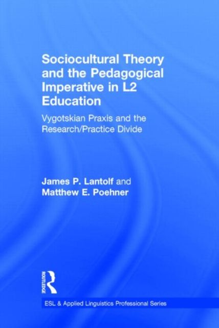 Sociocultural Theory and the Pedagogical Imperative in L2 Education : Vygotskian Praxis and the Research/Practice Divide