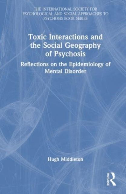 Toxic Interactions and the Social Geography of Psychosis : Reflections on the Epidemiology of Mental Disorder