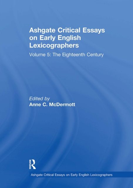 Ashgate Critical Essays on Early English Lexicographers : Volume 5: The Eighteenth Century