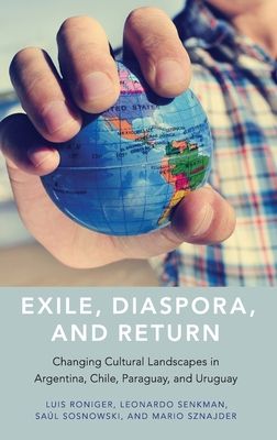 Exile, Diaspora, and Return : Changing Cultural Landscapes in Argentina, Chile, Paraguay, and Uruguay
