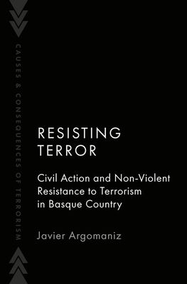Resisting Terror : Civil Action and Non-Violent Resistance to Terrorism in Basque Country