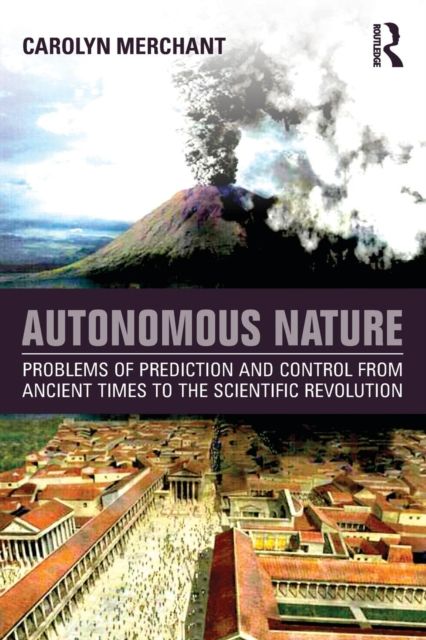 Autonomous Nature : Problems of Prediction and Control From Ancient Times to the Scientific Revolution
