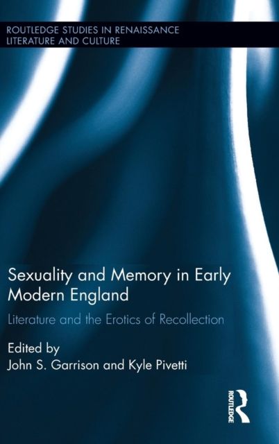 Sexuality and Memory in Early Modern England : Literature and the Erotics of Recollection