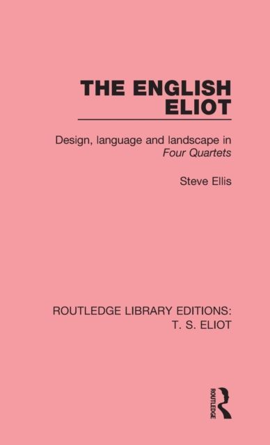 The English Eliot : Design, Language and Landscape in Four Quartets