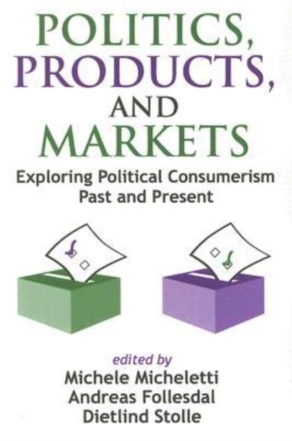 Politics, Products, and Markets : Exploring Political Consumerism Past and Present