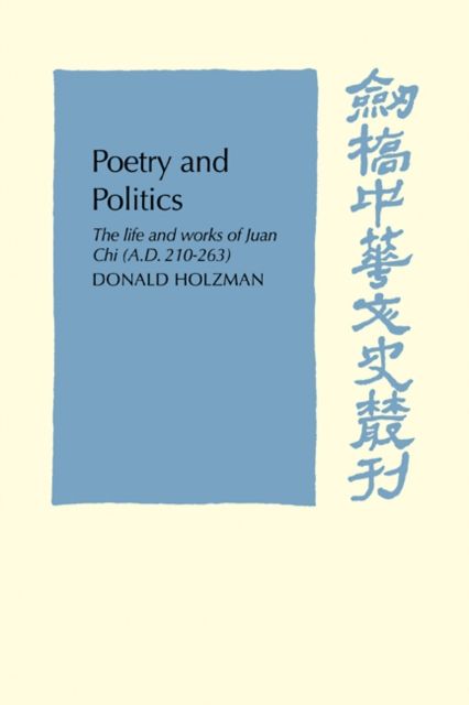 Poetry and Politics : The Life and Works of Juan Chi, A.D. 210–263