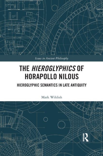 The Hieroglyphics of Horapollo Nilous : Hieroglyphic Semantics in Late Antiquity