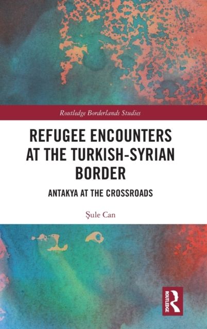 Refugee Encounters at the Turkish-Syrian Border : Antakya at the Crossroads